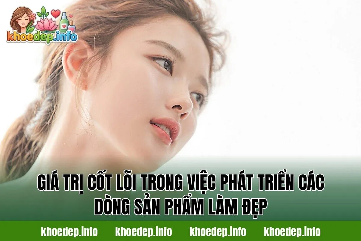 Giá trị cốt lõi trong việc phát triển các dòng sản phẩm làm đẹp