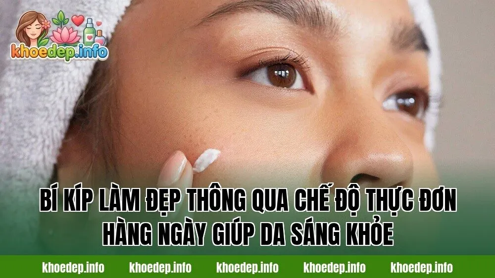 Bí kíp làm đẹp thông qua chế độ thực đơn hàng ngày giúp da sáng khỏe