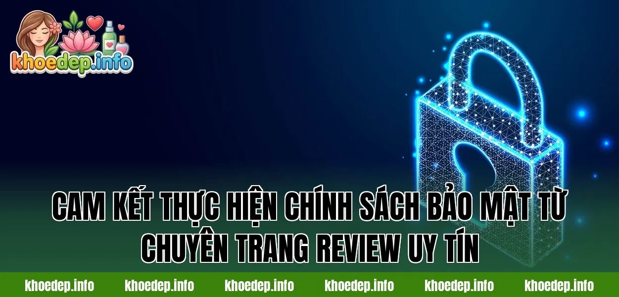 Cam kết thực hiện chính sách bảo mật từ chuyên trang review uy tín