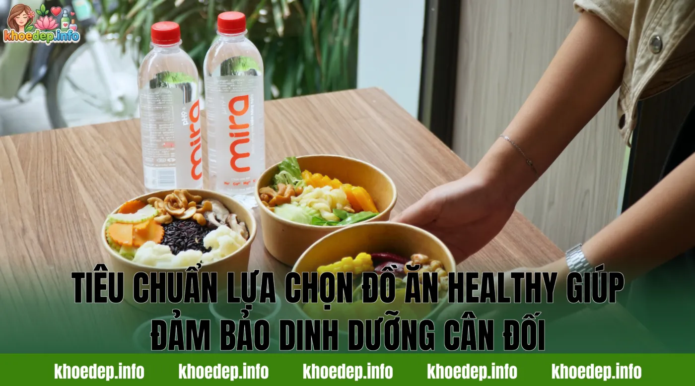 Tiêu chuẩn lựa chọn đồ ăn healthy giúp đảm bảo dinh dưỡng cân đối