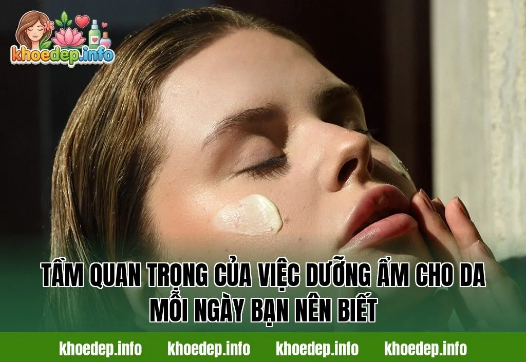 Tầm quan trọng của việc dưỡng ẩm cho da mỗi ngày bạn nên biết