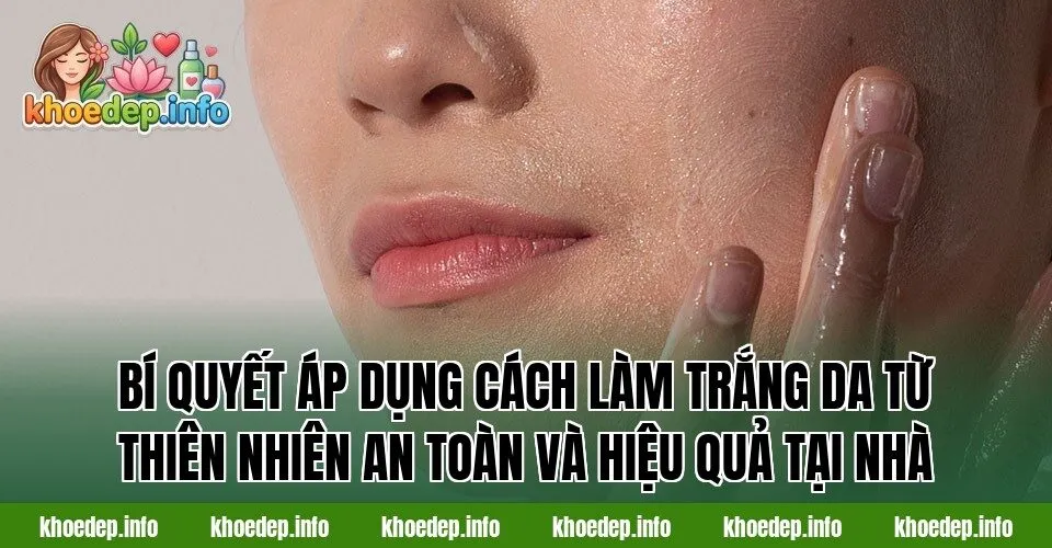 Bí quyết áp dụng cách làm trắng da từ thiên nhiên an toàn và hiệu quả tại nhà