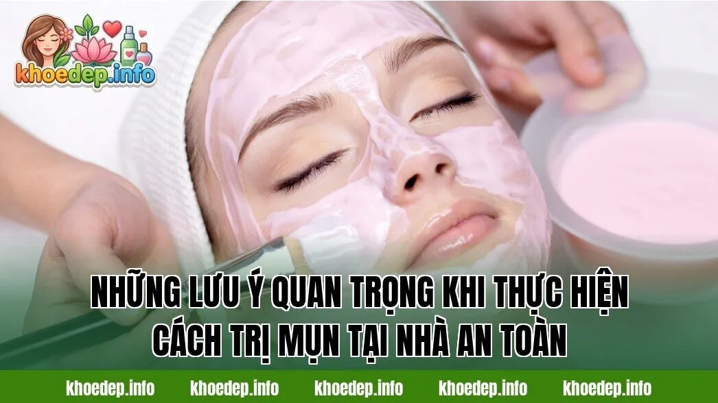 Những lưu ý quan trọng khi thực hiện cách trị mụn tại nhà an toàn