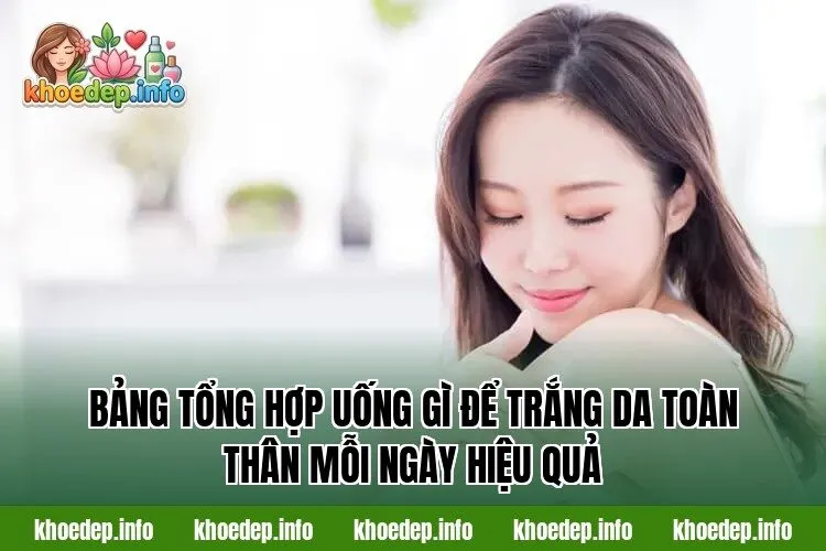 Bảng tổng hợp uống gì để trắng da toàn thân mỗi ngày hiệu quả