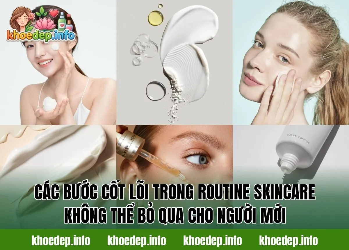 Các bước cốt lõi trong routine skincare không thể bỏ qua cho người mới