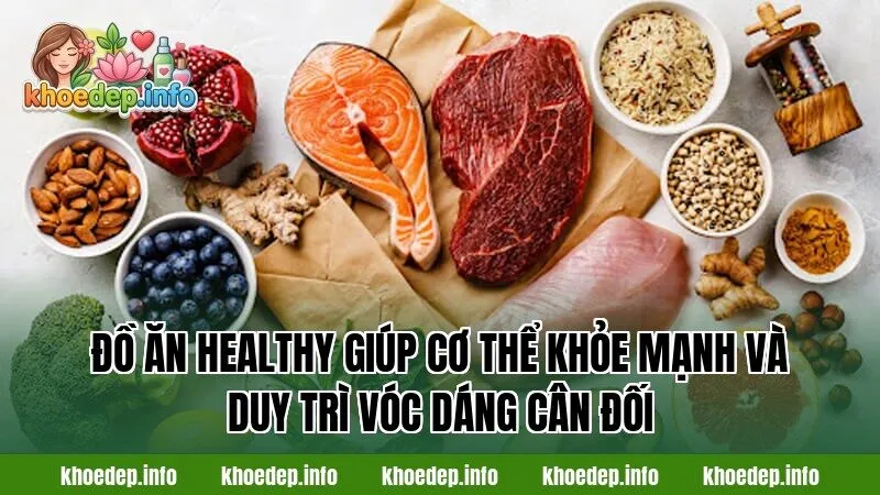 Đồ ăn healthy giúp cơ thể khỏe mạnh và duy trì vóc dáng cân đối