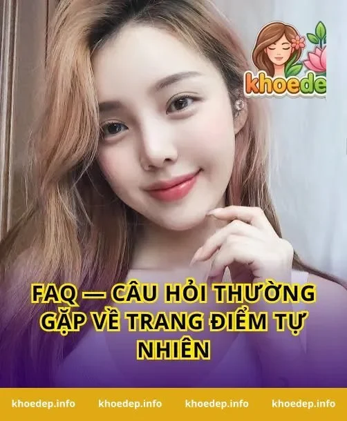 FAQ — Câu Hỏi Thường Gặp Về Trang Điểm Tự Nhiên