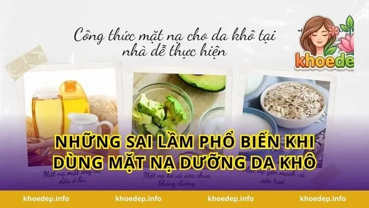 Những sai lầm phổ biến khi dùng mặt nạ dưỡng da khô