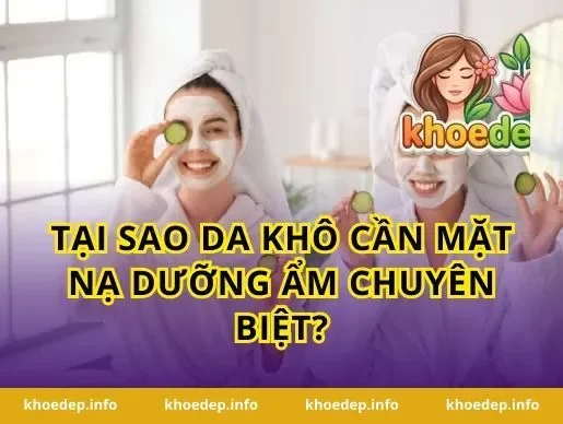 Tại sao da khô cần mặt nạ dưỡng ẩm chuyên biệt?